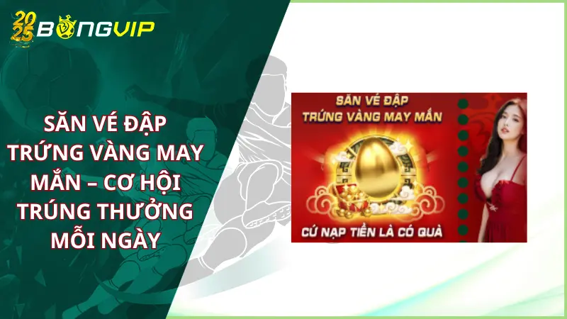 săn vé đập trứng vàng may mắn