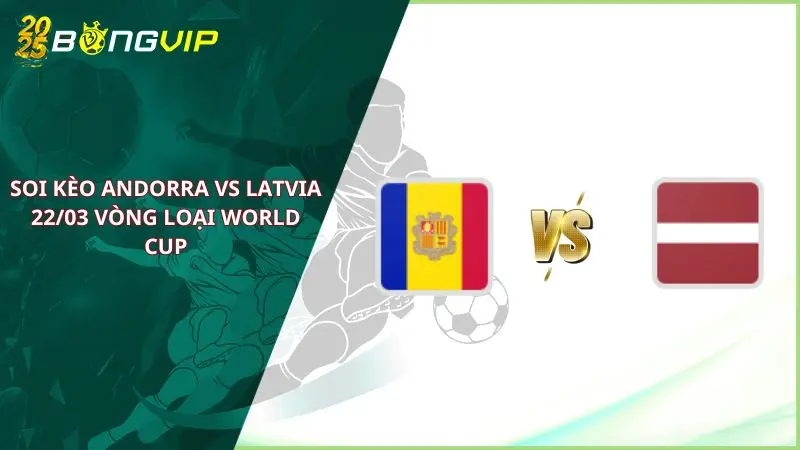 soi kèo Andorra vs Latvia