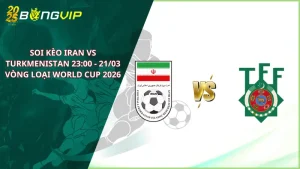 soi kèo Iran vs Turkmenistan